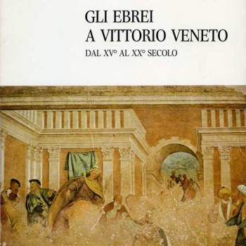 Gli ebrei a Vittorio Veneto Dal XV al XX secolo