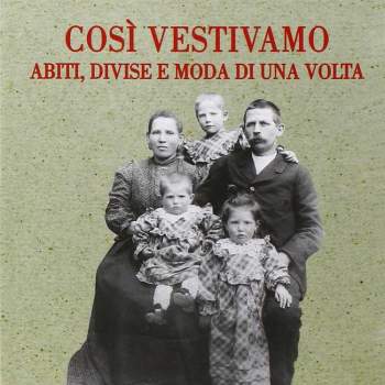 Così vestivamo. Abiti, divise e moda di una volta