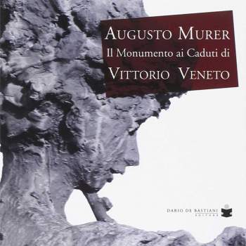 Augusto Murer. Il monumento ai caduti di Vittorio Veneto