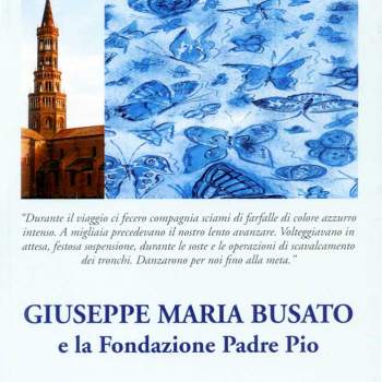 GIUSEPPE MARIA BUSATO e la Fondazione Padre Pio