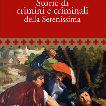 Storie di crimini e criminali della Serenissima