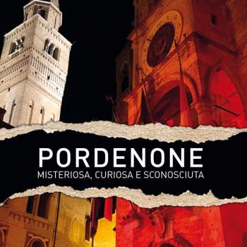 PORDENONE misteriosa, curiosa e sconosciuta